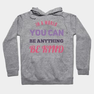 in a world you can be anything be kind Hoodie